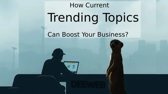 How Current Trending Topics Can Boost Your Business
